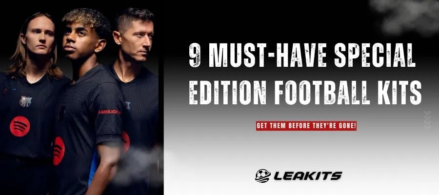 "9 Must-Have Special Edition Football Kits – Get Them Before They're Gone!" - LEAKITS