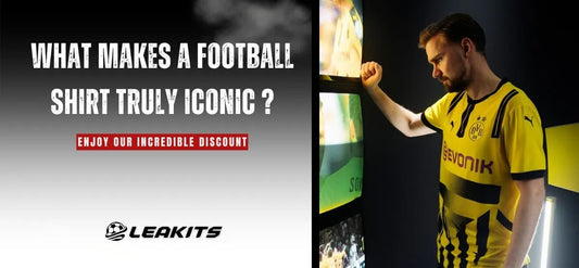 What Makes a Football Shirt Truly Iconic? - LEAKITS